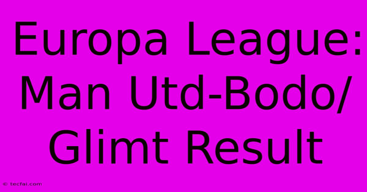 Europa League: Man Utd-Bodo/Glimt Result