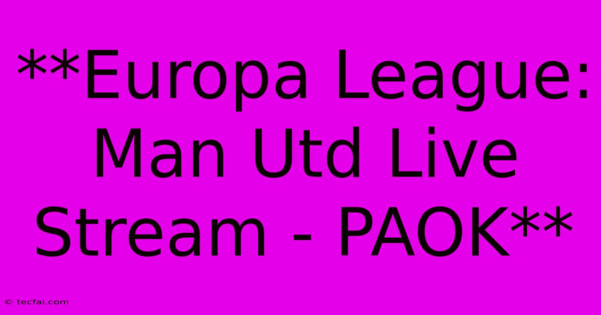 **Europa League: Man Utd Live Stream - PAOK**