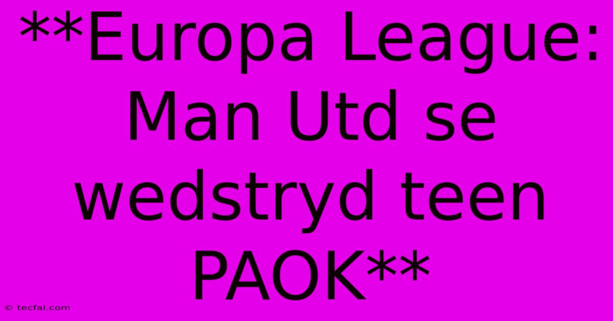 **Europa League: Man Utd Se Wedstryd Teen PAOK** 