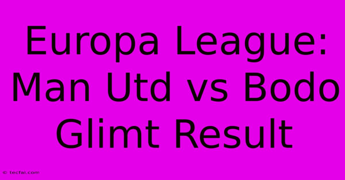 Europa League: Man Utd Vs Bodo Glimt Result