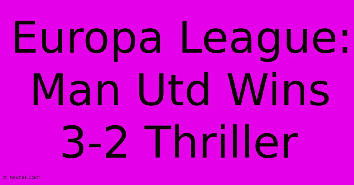 Europa League: Man Utd Wins 3-2 Thriller