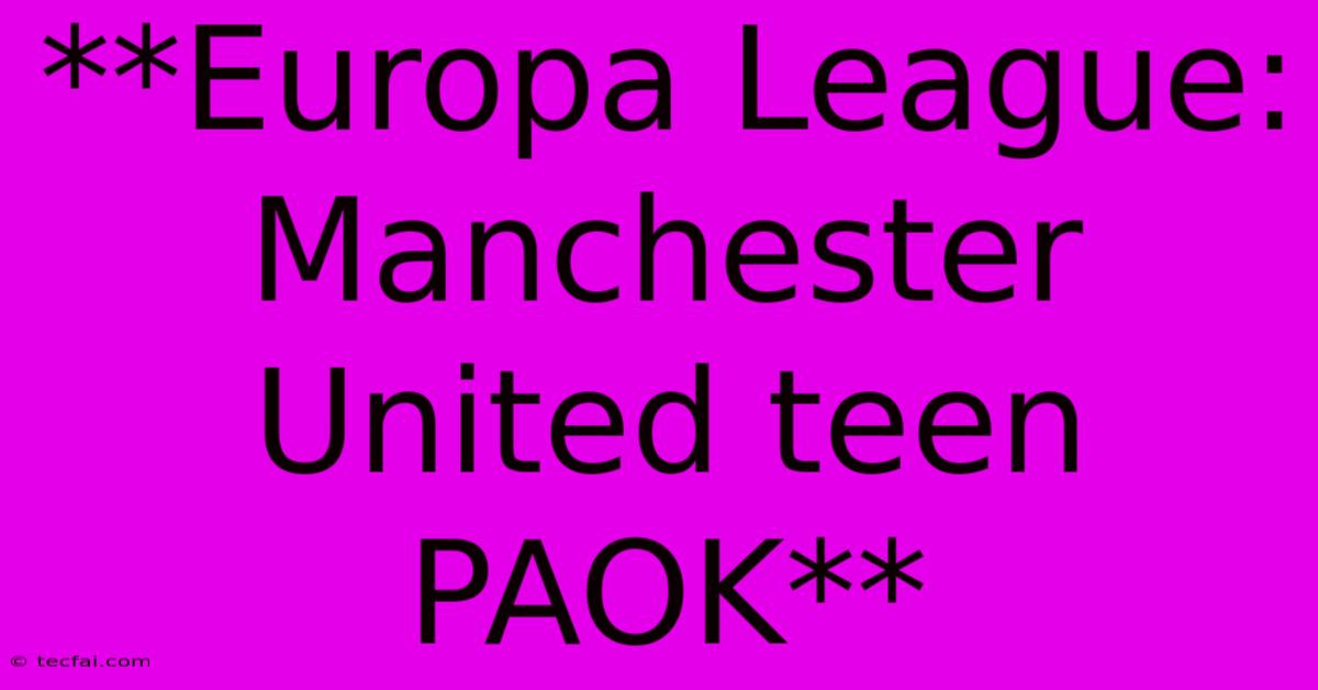 **Europa League: Manchester United Teen PAOK**