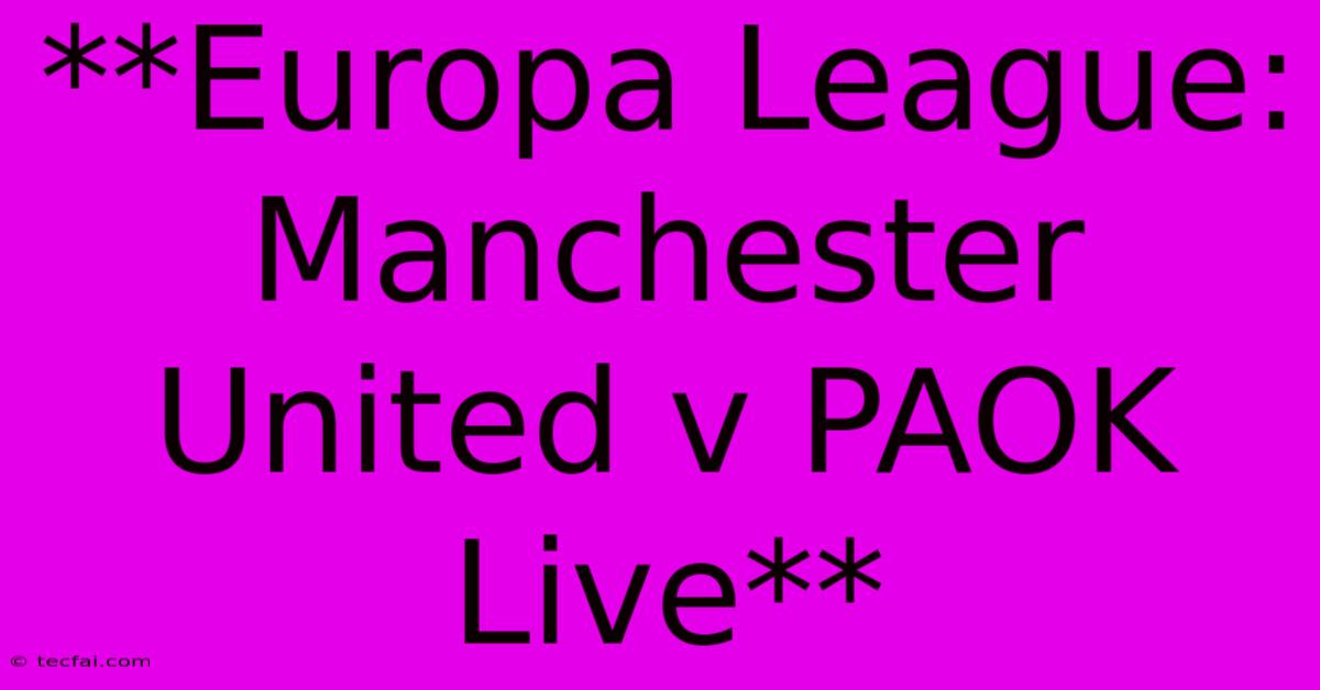 **Europa League: Manchester United V PAOK Live**