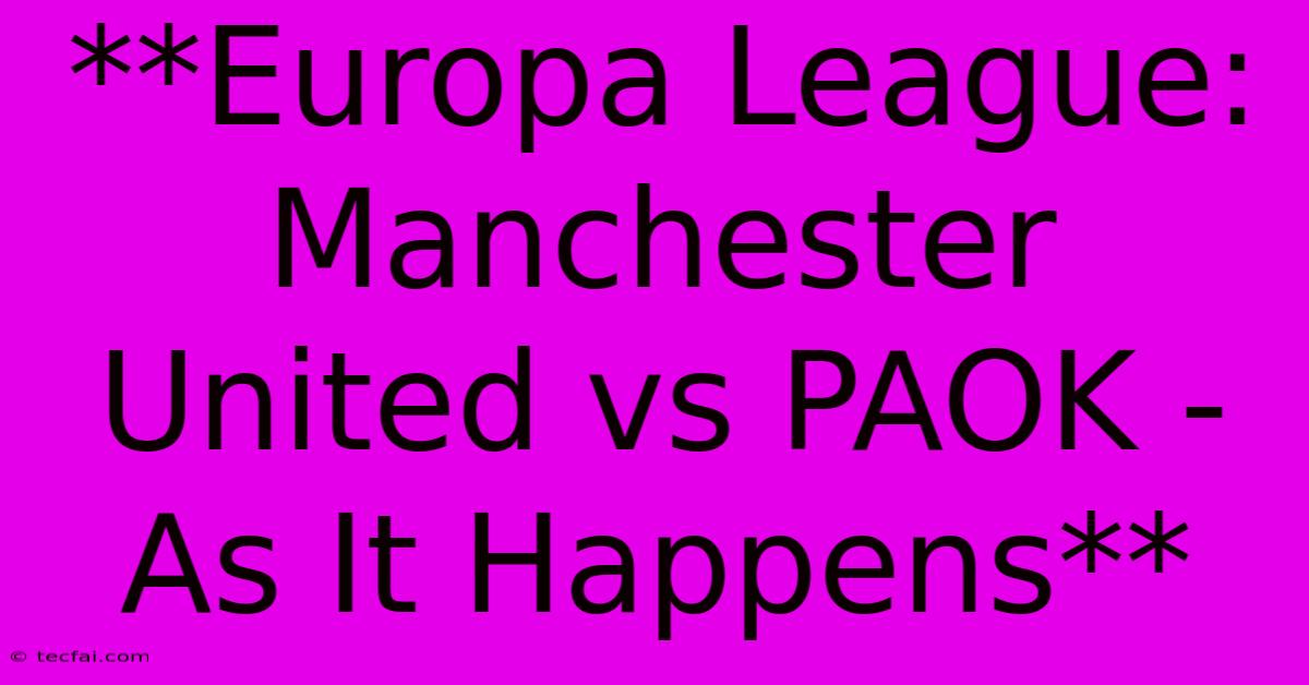 **Europa League: Manchester United Vs PAOK - As It Happens** 