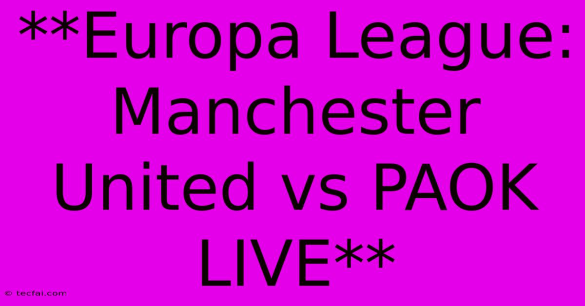 **Europa League: Manchester United Vs PAOK LIVE**