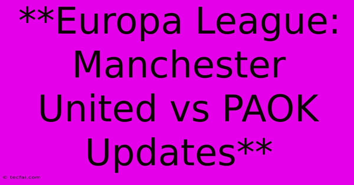 **Europa League: Manchester United Vs PAOK Updates**