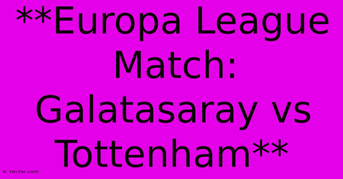 **Europa League Match: Galatasaray Vs Tottenham**