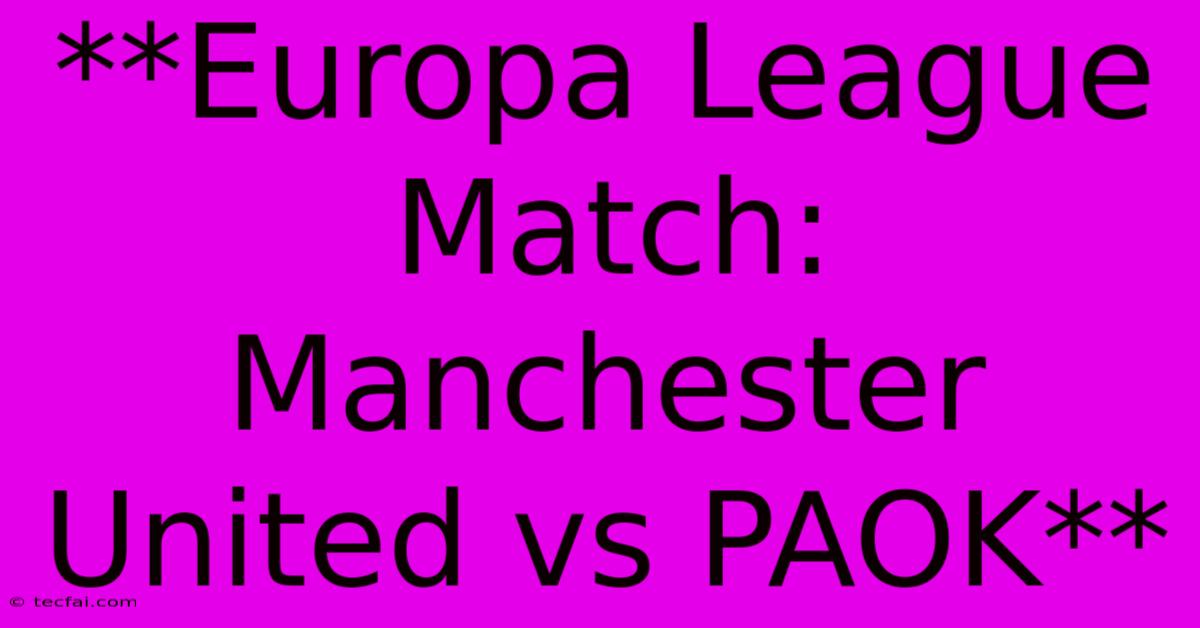 **Europa League Match: Manchester United Vs PAOK** 