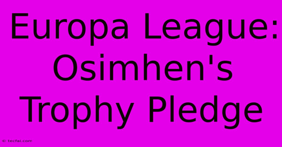 Europa League: Osimhen's Trophy Pledge