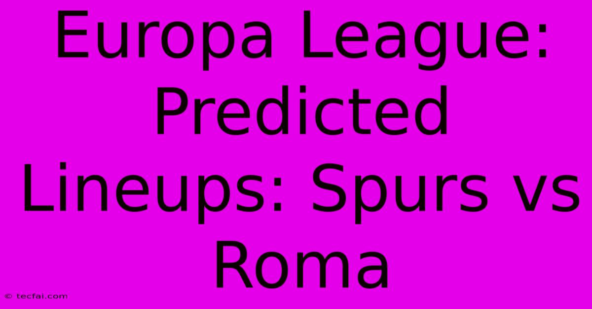 Europa League: Predicted Lineups: Spurs Vs Roma