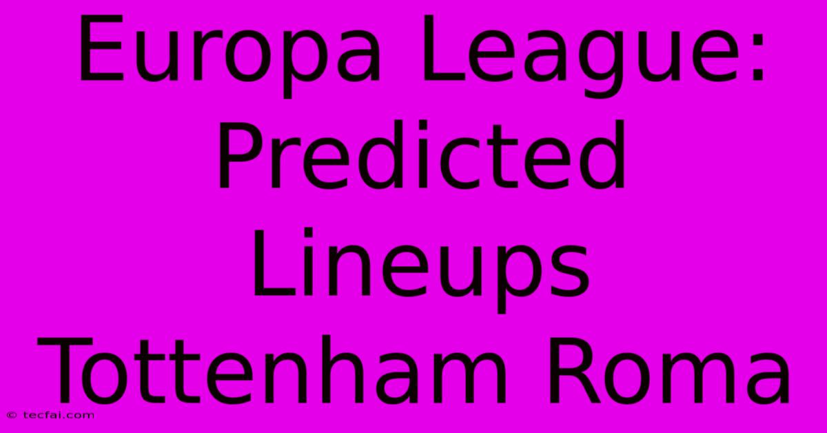 Europa League: Predicted Lineups Tottenham Roma