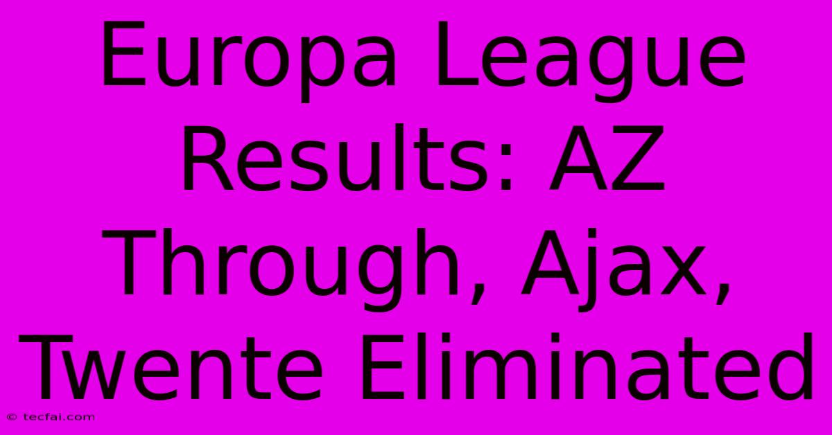 Europa League Results: AZ Through, Ajax, Twente Eliminated