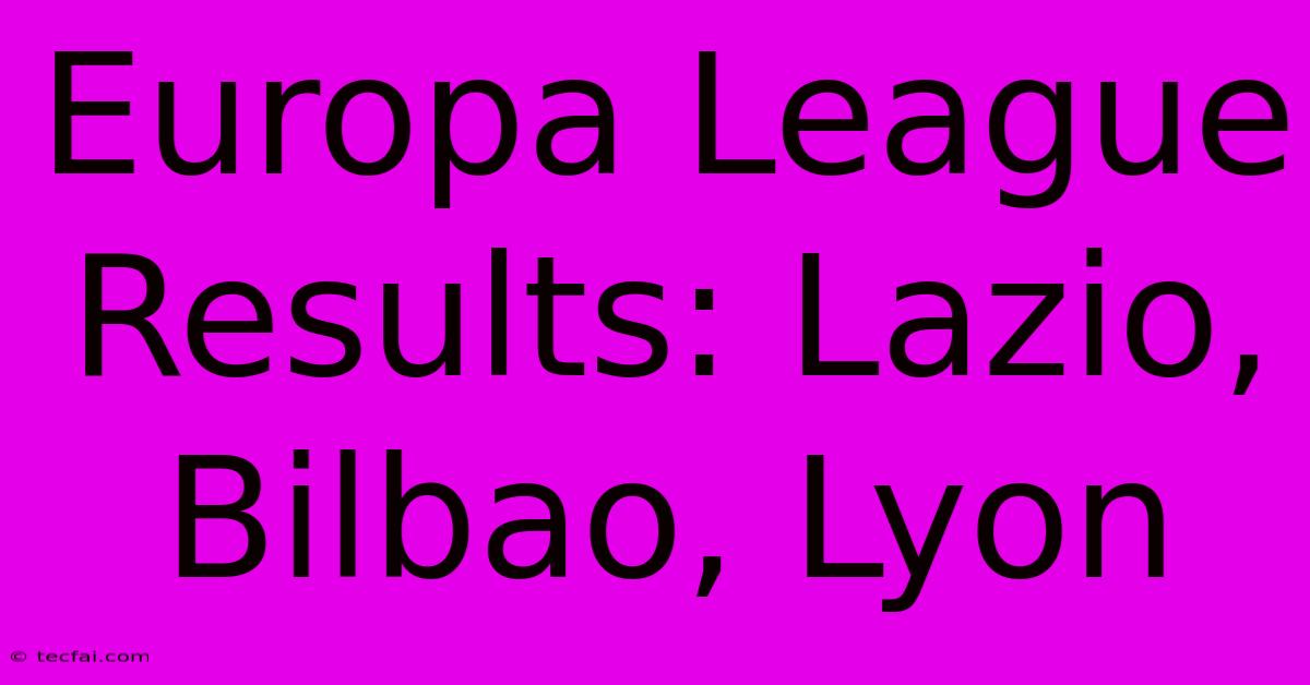 Europa League Results: Lazio, Bilbao, Lyon