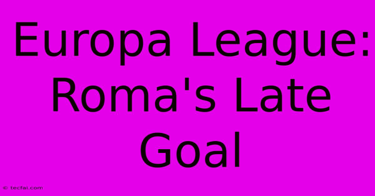 Europa League: Roma's Late Goal