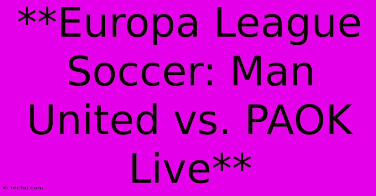 **Europa League Soccer: Man United Vs. PAOK Live** 