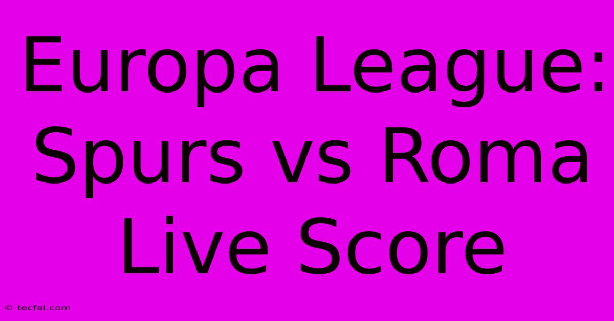 Europa League: Spurs Vs Roma Live Score