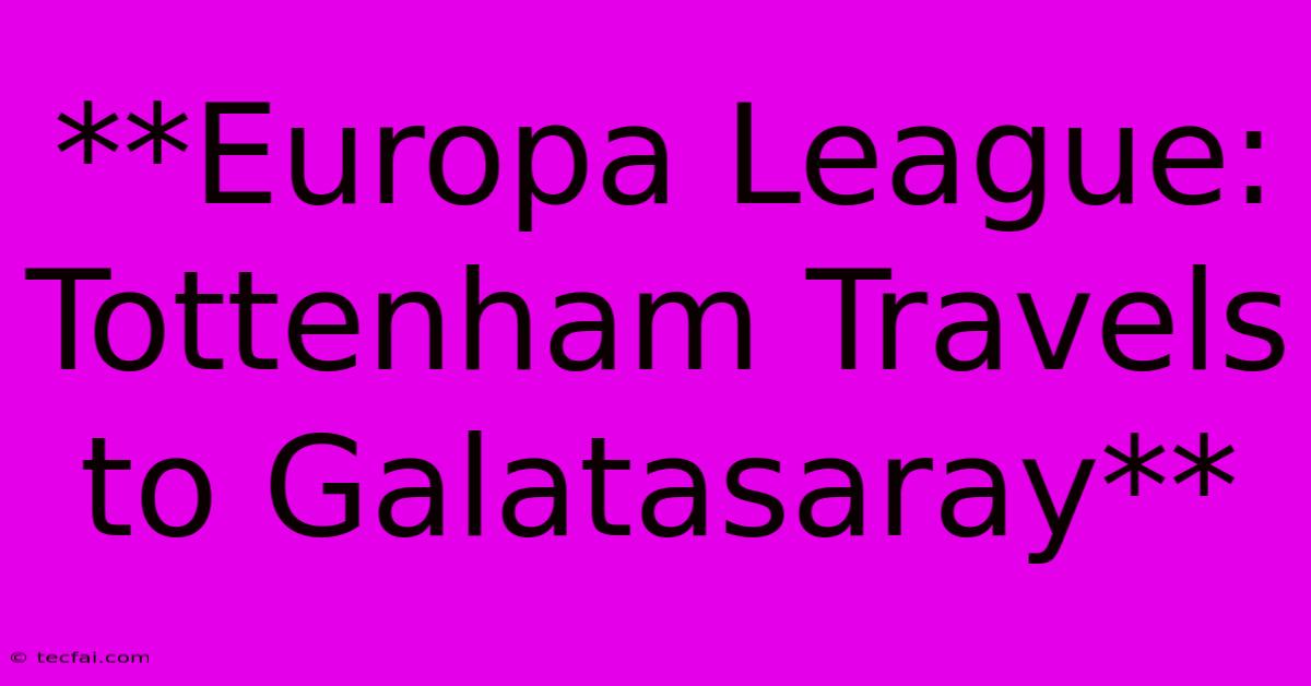 **Europa League: Tottenham Travels To Galatasaray** 