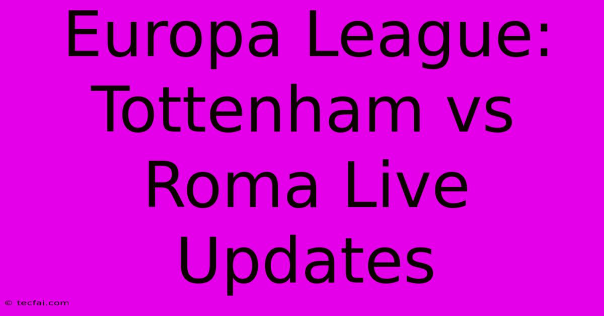 Europa League: Tottenham Vs Roma Live Updates