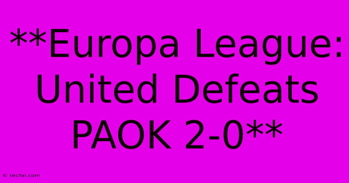 **Europa League: United Defeats PAOK 2-0**