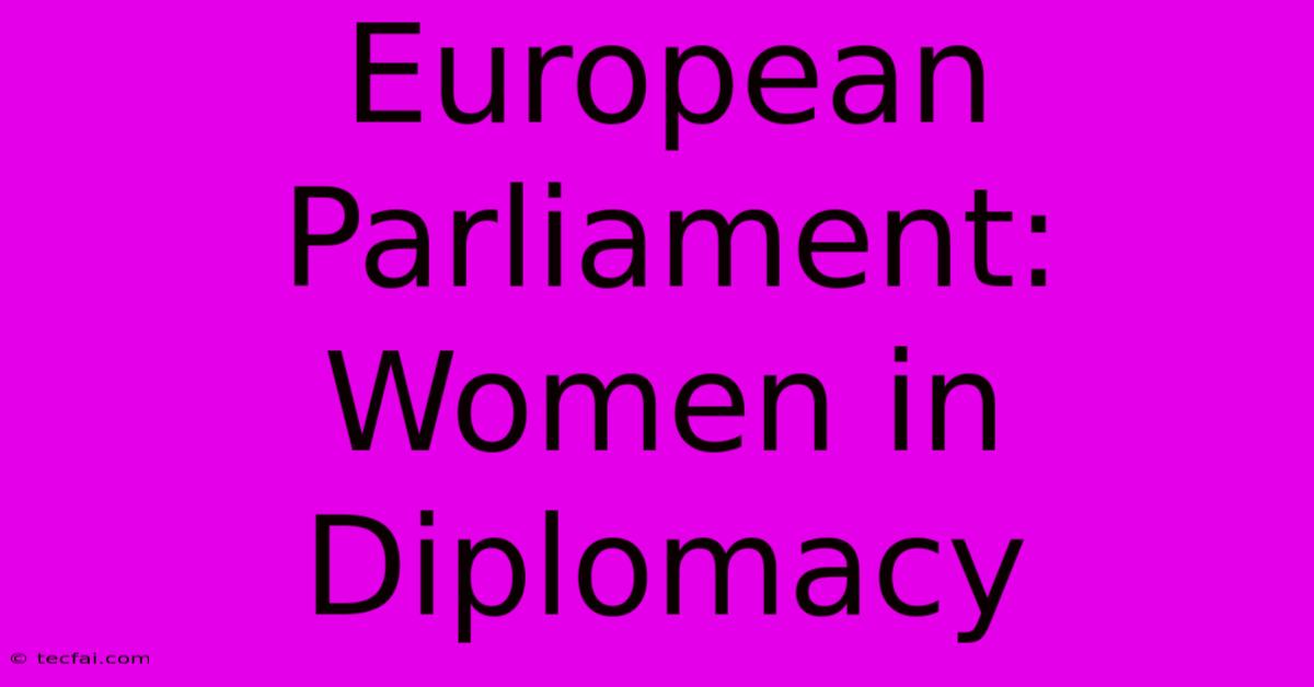 European Parliament: Women In Diplomacy