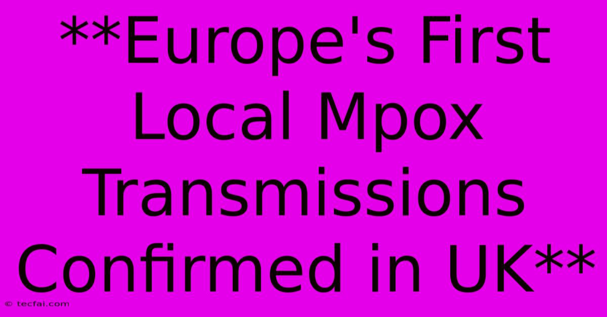 **Europe's First Local Mpox Transmissions Confirmed In UK** 