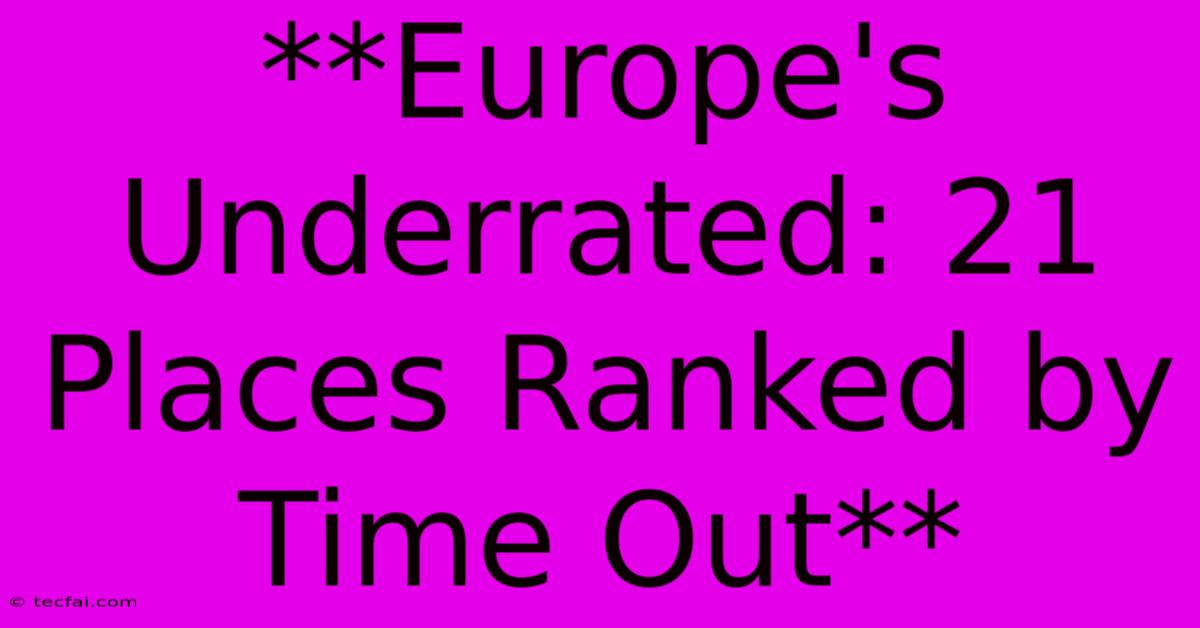 **Europe's Underrated: 21 Places Ranked By Time Out**