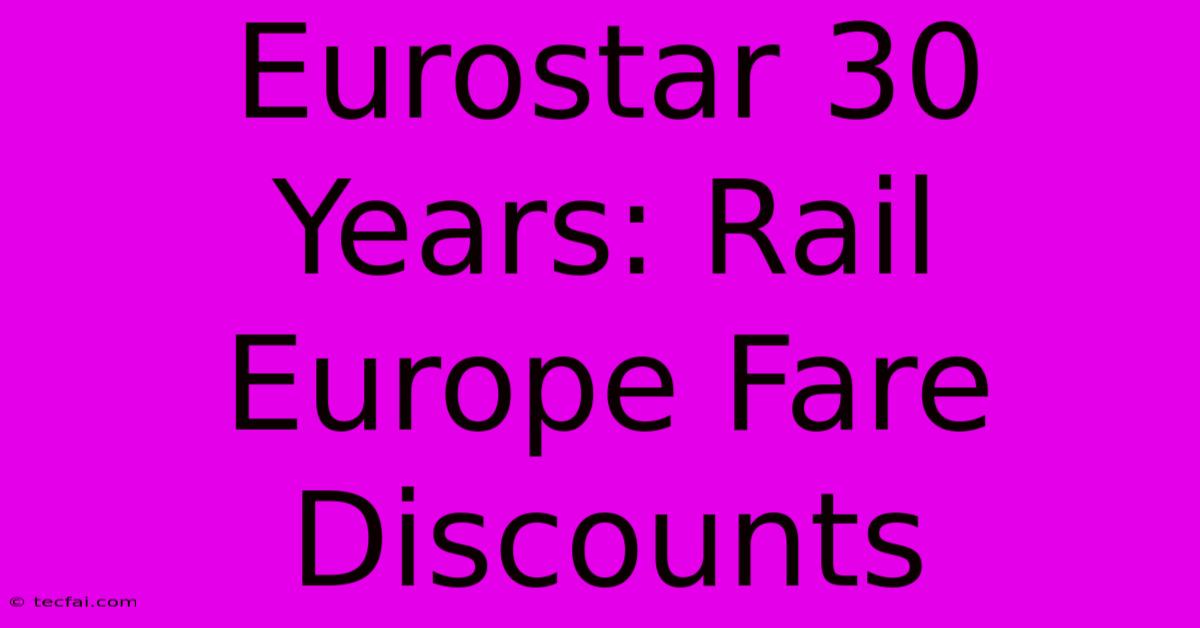 Eurostar 30 Years: Rail Europe Fare Discounts 