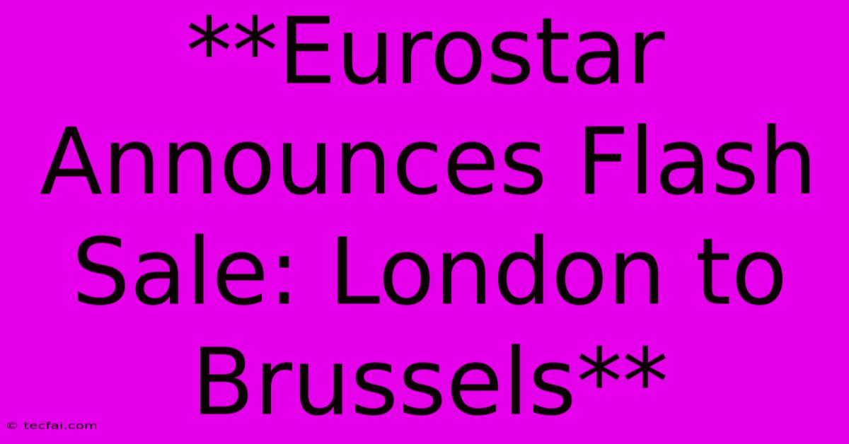 **Eurostar Announces Flash Sale: London To Brussels**