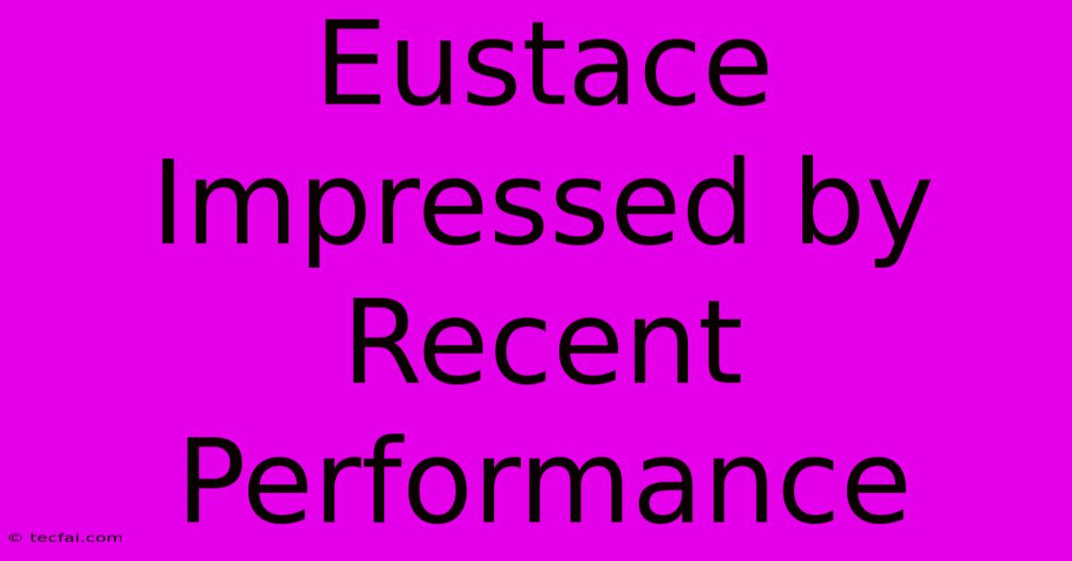 Eustace Impressed By Recent Performance 