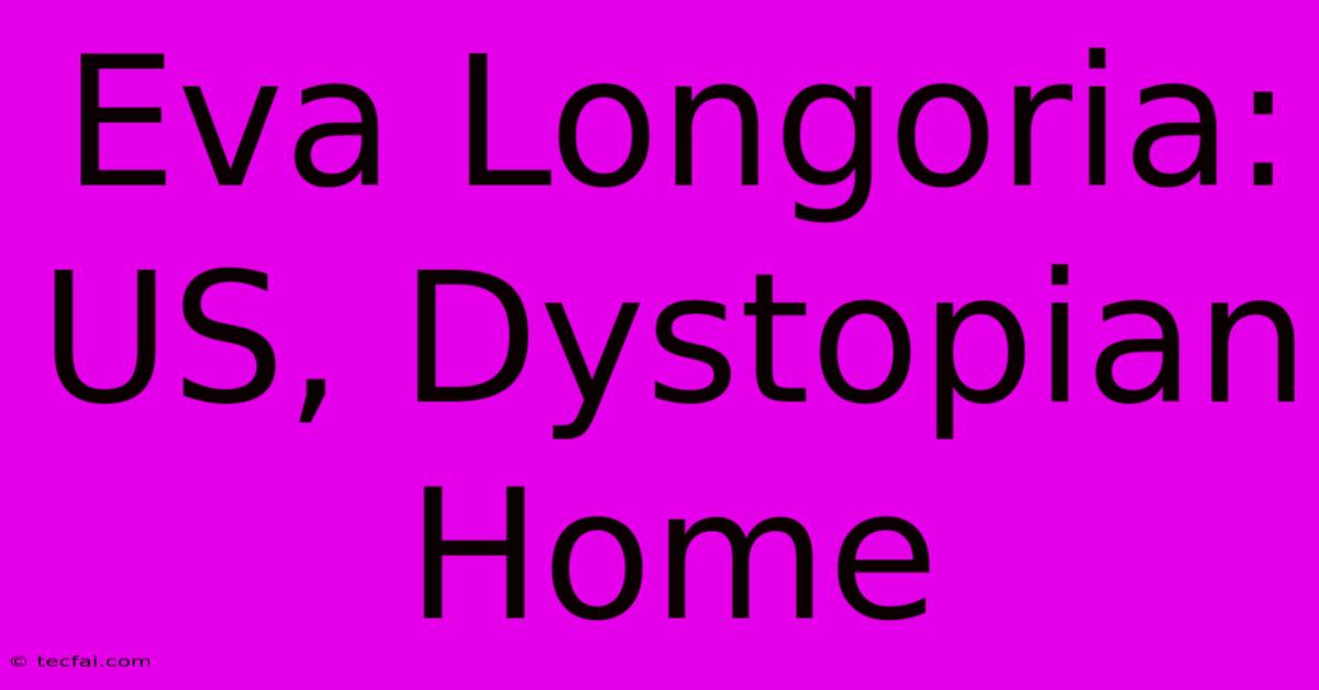 Eva Longoria: US, Dystopian Home