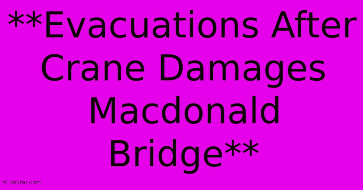 **Evacuations After Crane Damages Macdonald Bridge**