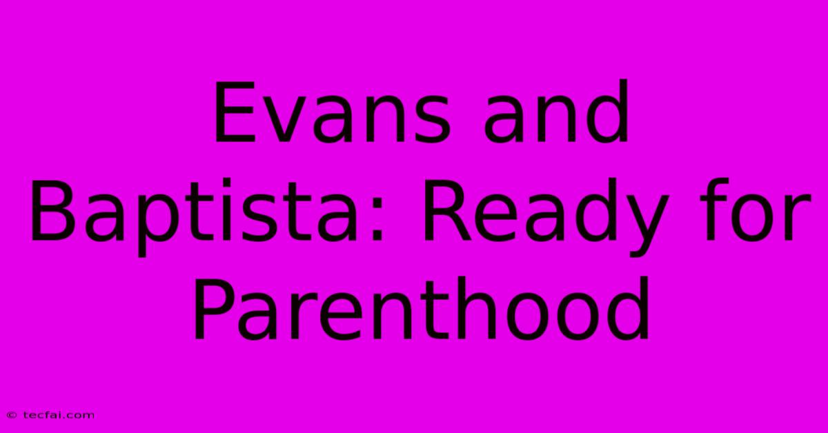 Evans And Baptista: Ready For Parenthood 