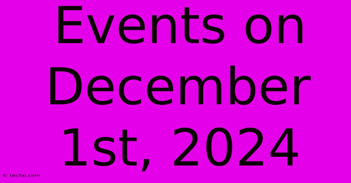 Events On December 1st, 2024