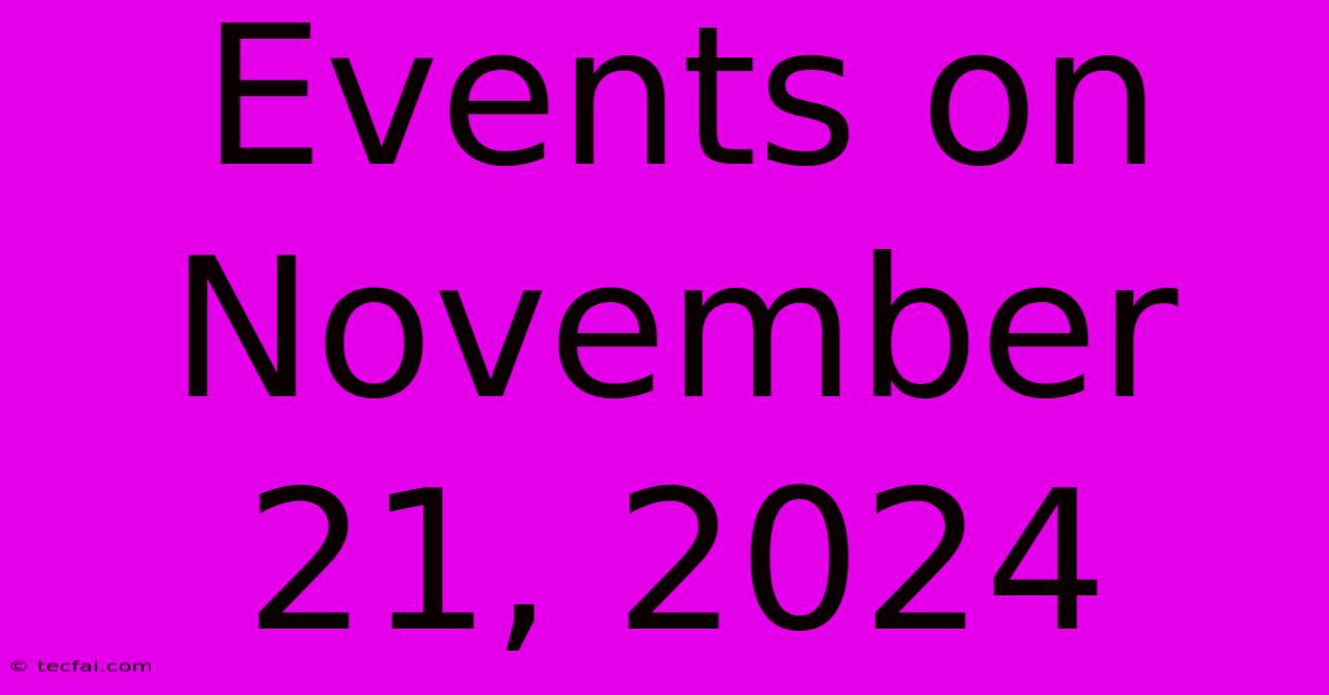 Events On November 21, 2024