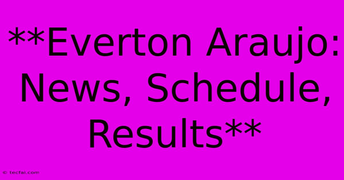 **Everton Araujo: News, Schedule, Results**