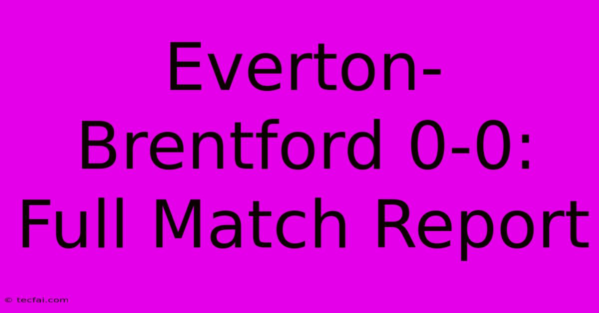 Everton-Brentford 0-0: Full Match Report