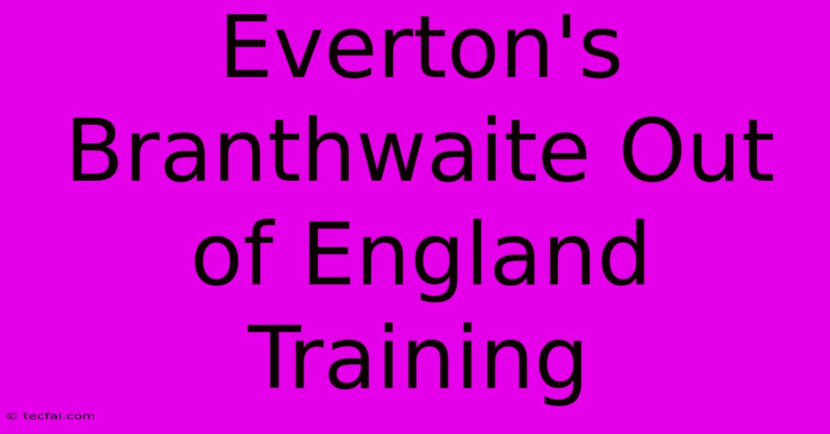 Everton's Branthwaite Out Of England Training