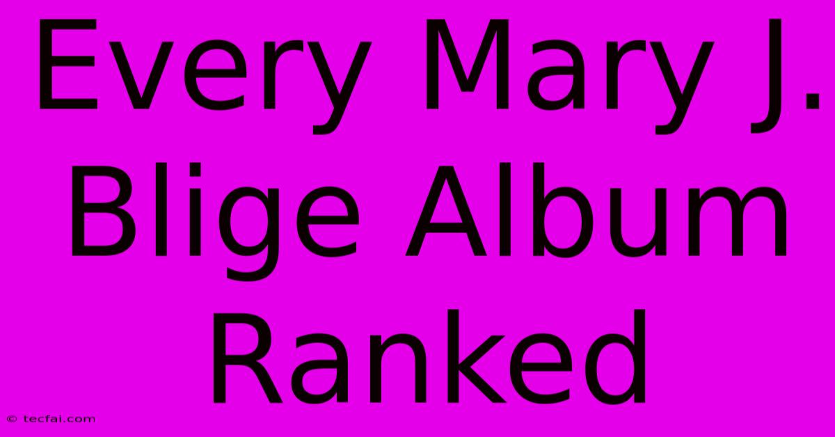 Every Mary J. Blige Album Ranked