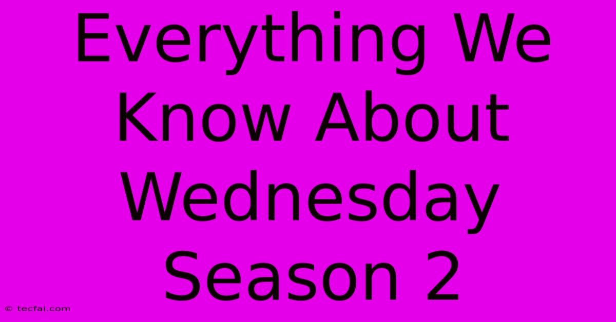 Everything We Know About Wednesday Season 2