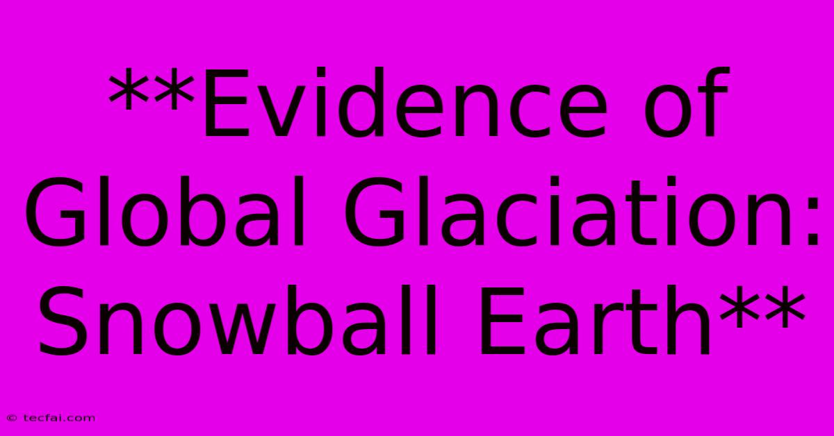 **Evidence Of Global Glaciation: Snowball Earth**