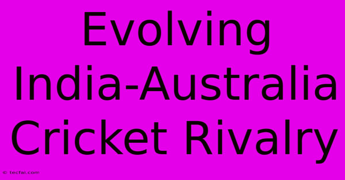 Evolving India-Australia Cricket Rivalry