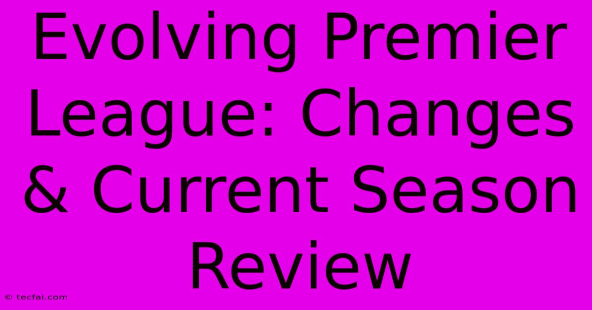 Evolving Premier League: Changes & Current Season Review 