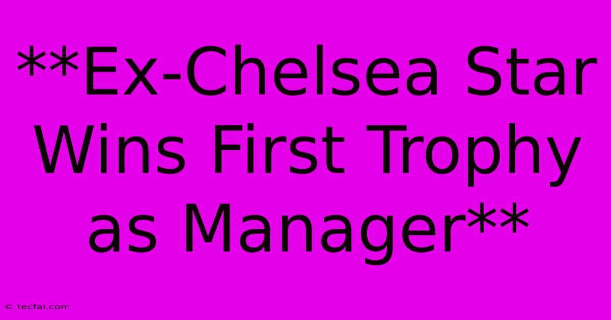 **Ex-Chelsea Star Wins First Trophy As Manager**