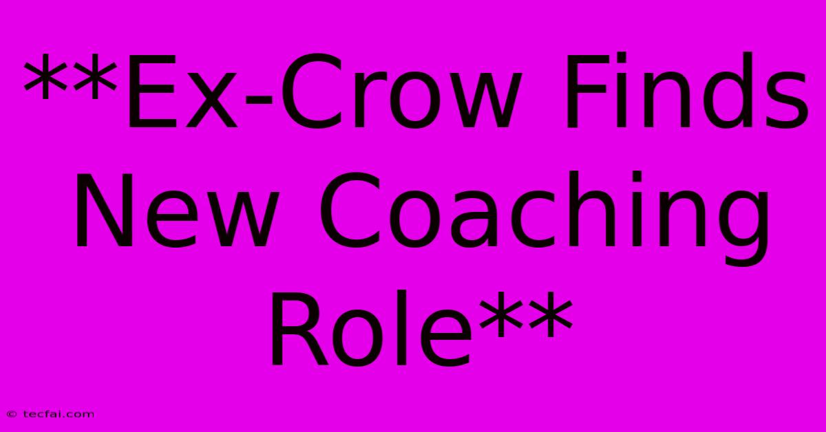 **Ex-Crow Finds New Coaching Role**