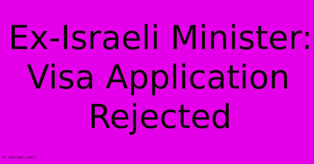 Ex-Israeli Minister: Visa Application Rejected