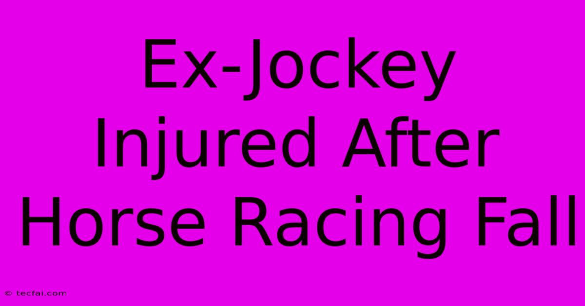 Ex-Jockey Injured After Horse Racing Fall