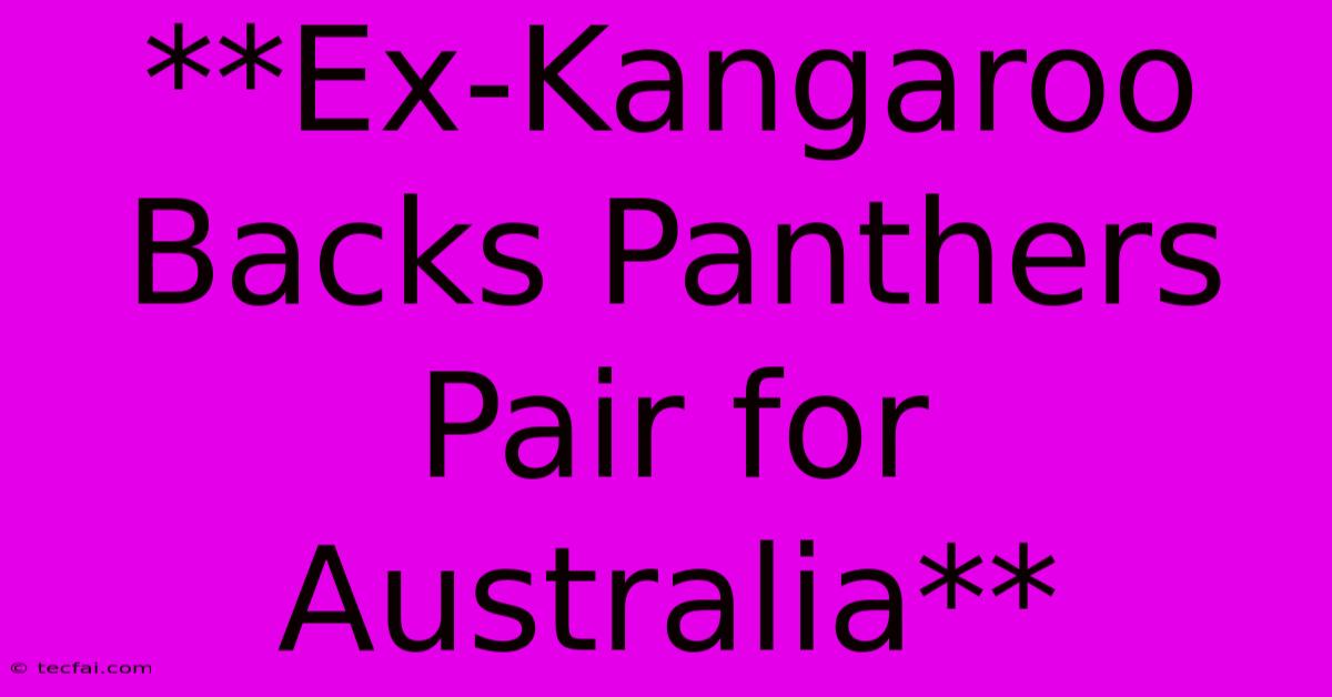 **Ex-Kangaroo Backs Panthers Pair For Australia**