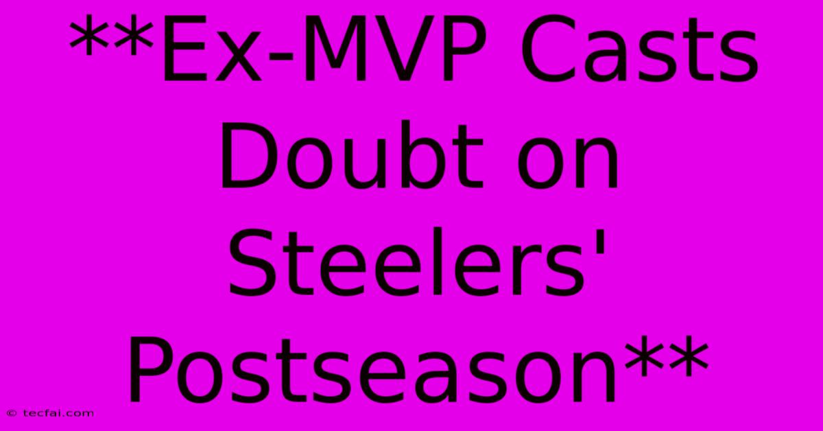 **Ex-MVP Casts Doubt On Steelers' Postseason**