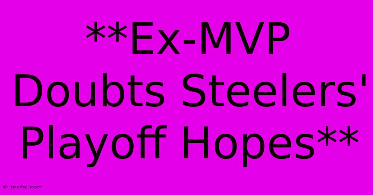 **Ex-MVP Doubts Steelers' Playoff Hopes**