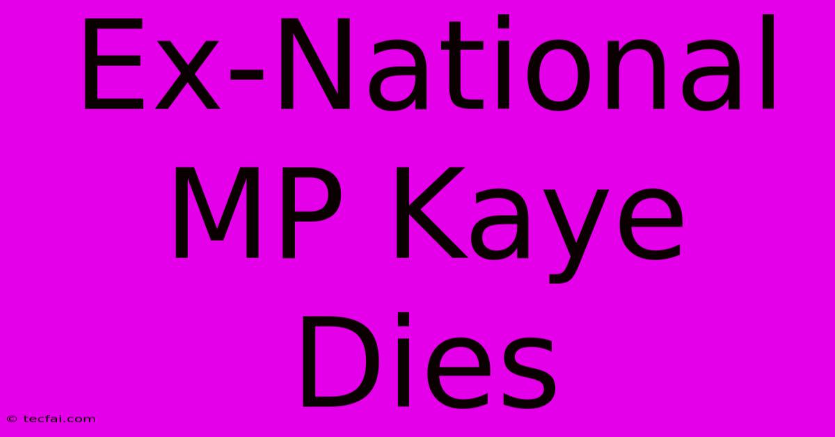 Ex-National MP Kaye Dies